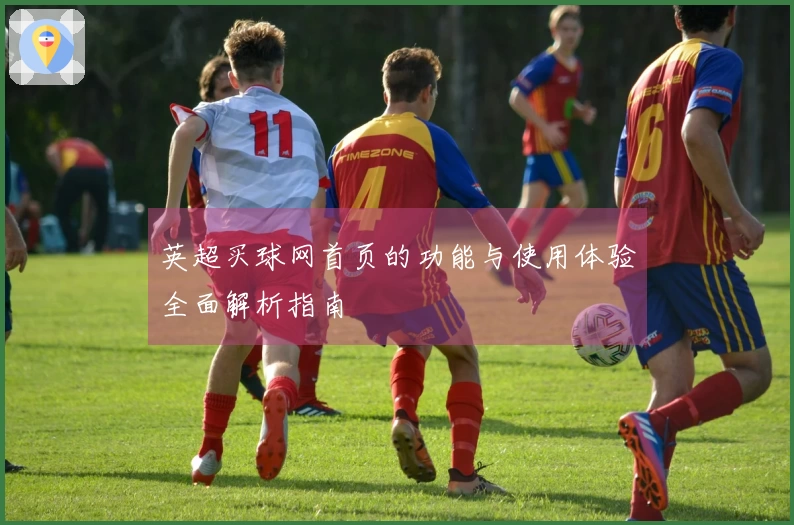 英超买球网首页的功能与使用体验全面解析指南