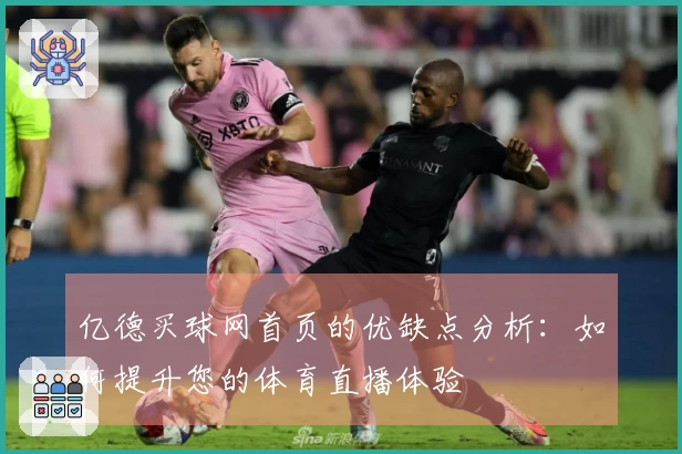 亿德买球网首页的优缺点分析：如何提升您的体育直播体验