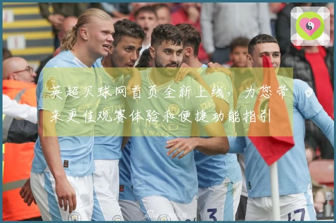 英超买球网首页全新上线，为您带来更佳观赛体验和便捷功能指引