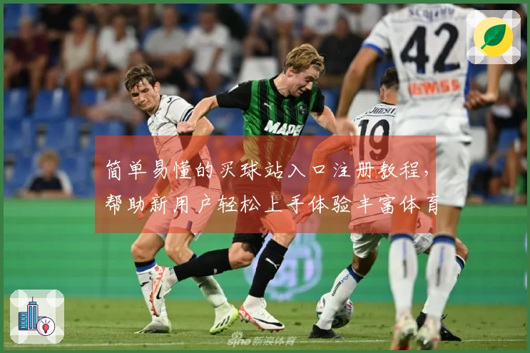 简单易懂的买球站入口注册教程，帮助新用户轻松上手体验丰富体育直播功能